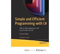 Simple and Efficient Programming with C#: Skills to Build Applications with Visual Studio and .NET