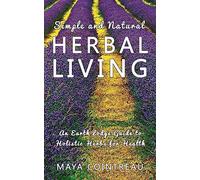Simple and Natural Herbal Living - An Earth Lodge Guide to Holistic Herbs for Health