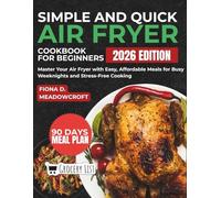 Simple and Quick Air Fryer Cookbook for Beginners: Master Your Air Fryer with Easy, Affordable Meals for Busy Weeknights and Stress-Free Cooking