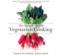 Simple Art of Vegetarian Cooking, The: Templates and Lessons for Making Delicious Meatless Meals Every Day: A Cookbook