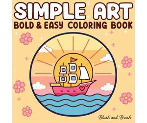 Simple Art: Stress-Relief Coloring Book for Adults and Teens with Bold Outlines, Easy Designs, Minimalist Artwork, and Simple Illustrations: Bold, ... Coloring Pages for Calm and Creativity
