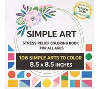 Simple Art - Stress Relief Coloring Book For All Ages: Simple Art Designs, Cute Patterns, Nature Scenes and Everyday Objects. 106 Relaxing Coloring ... and Creative Fun in a Large 8.5 X 8.5