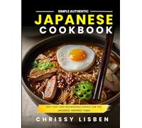 Simple Authentic Japanese Cookbook: 100+ Easy and Nourishing dishes for the Japanese-Inspired Table