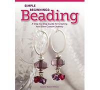 Simple Beginnings: Beading: A Step-by-Step Guide for Creating Your Own Custom Jewelry (Design Originals) Beginner-Friendly, Intermediate, & Advanced Projects for Bracelets, Necklaces, & Earrings: 5386