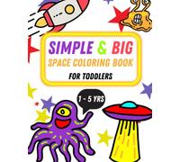 Simple & Big Space Coloring Book for Toddler: 40 Easy Outer Space Fun Coloring Pages For Kids, Preschool and Kindergarten (For Kids Ages 1-5): Outer Space and Friendly Aliens Coloring Book for Chidren