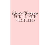 Simple Bookkeeping for UK Side Hustlers: Income & Expense Tracker Workbook for Small Business, Resellers, Freelancers & Online Sellers