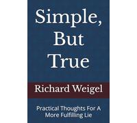 Simple, But True: Practical Thoughts For A More Fulfilling Lie