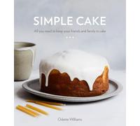 Simple Cake: All You Need to Keep Your Friends and Family in Cake
