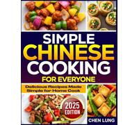 Simple Chinese Cooking for Everyone: Delicious Recipes Made Simple for Home Cook