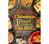 Simple Chinese Food Cookbook: 550-Day Famous & Delicious Chinese Breakfast, Noodles, Rice, Poultry, Pork, Beef, Seafood, Soup, and Dessert Recipes for Beginners and Advanced Users