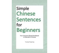 Simple Chinese Sentences for Beginners: Your Scenario-Based Handbook to Mandarin Chinese (Chinese Textbooks and Workbooks at Elementary level (HSK1-3))