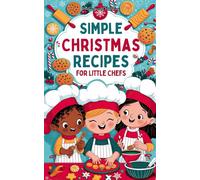Simple Christmas Recipes for Little Chefs: Stocking Stuffers for Kids: Festive Cookbook for Children