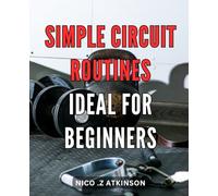 Simple Circuit Routines: Ideal for Beginners: Effortless Electronic Experiments: Unlocking the World of Circuitry for Novice Enthusiasts