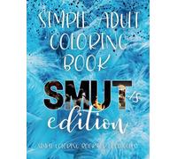 Simple Coloring Book for adults: SMUT edition: 50 coloring pages for booklovers with simple bookish designs and steamy quotes to unwind and spark your creativity (Smut coloring book for adults)