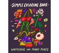 Simple Coloring Book For Adults: Whimsical, Easy, Funny And Trippy Coloring Pages For Women And Men • Food, Drinks, Flowers And Other Odd Things