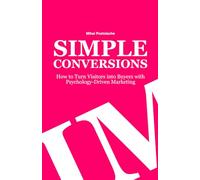 Simple Conversions: How to Turn Visitors into Buyers with Psychology Driven Marketing (Simple Business Collection)
