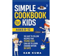 Simple Cookbook for Kids Ages 8-12: 115 Easy to Follow Recipes that Young Kids Can Use to Learn Cooking within 30 Days (Healthy Recipes for a Healthy Lifestyle)