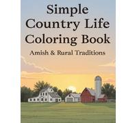 Simple Country Life Coloring Book Amish & Rural Traditions: 50+ Hand-Drawn Illustrations for Stress Relief & Mindful Relaxation - Amish & Rural Country Life Scenes for Adults