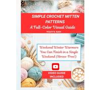 SIMPLE CROCHET MITTEN PATTERNS A FULL-COLOR VISUAL GUIDE:: Weekend Winter Warmers You Can Finish in a Single Weekend (Stress-Free!)