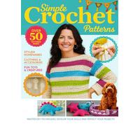 Simple Crochet Patterns Over 50 Patterns Inside, Stylish Homewares, Clothing & Accessories, Fun Toys & Creatures: Master Key Techniques, Develop Your Skills and Perfect Your Projects