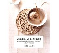 Simple Crocheting: A Complete How-To-Crochet Workshop with 20 Projects (Knit & Crochet)