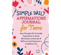 Simple Daily Affirmations Journal for Teens: Easy Prompts for Everyday Inspiration to Boost Motivation, Gratitude & Self-Love and Empower a Confident You