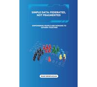 SIMPLE DATA: FEDERATED, NOT FRAGMENTED: Empowering People and Domains to Govern Together: 4