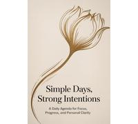 Simple Days, Strong Intentions: A Daily Agenda for Focus, Progress, and Personal Clarity