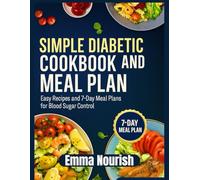 SIMPLE DIABETIC COOKBOOK AND MEAL PLAN: Easy Recipes and 7-Day Meal Plans for Blood Sugar Control