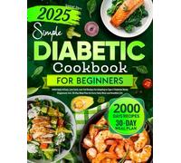 Simple Diabetic Cookbook for Beginners: 2000 Days of Easy, Low-Carb, Low-Fat Recipes for Adapting to Type 2 Diabetes Newly Diagnosed, Incl. 30-Day Meal Plan for Every Tasty Meal and Healthier Life
