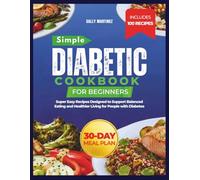 Simple Diabetic Cookbook For Beginners: Super Easy Recipes Designed to Support Balanced Eating and Healthier Living for People with Diabetes