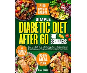 Simple Diabetic Diet After 60 for Beginners: 2100 Days of Easy, Low-Carb Recipes to Manage Type 2 Diabetes, Lower Blood Sugar, Lose Weight, and Take Control of Your Health | With 90-Day Meal Plan