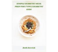 Simple Diabetic Meal Prep for Type 2 Diabetic Kids: Quick, Healthy, and Kid-Friendly Recipes for Managing Blood Sugar and Building Lifelong Habits