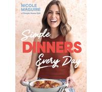 Simple Dinners Every Day : Simplify your cooking with 80+ fast, low-cost dinner ideas