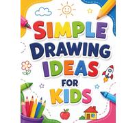 Simple Drawing Ideas for Kids: Learn to Draw Easy Flowers, Fruits, Space Objects, Food, and Fun Things in Simple Step-by-Step Lessons (Step-by-Step Drawing for Kids Series: Easy 4-Step Art Lessons)