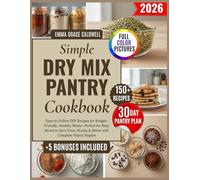 Simple Dry Mix Pantry Cookbook: Easy-to-Follow DIY Recipes for Budget-Friendly, Healthy Meals-Perfect for Busy Moms to Save Time, Money & Stress with Complete Pantry Staples