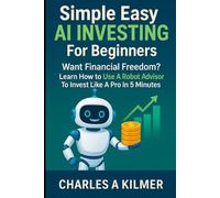 Simple Easy Ai Investing For Beginners: Want Financial Freedom? Learn How To Use A Robot Advisor To Invest Like A Pro In 5 Minutes