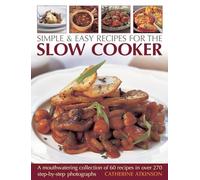 Simple & Easy Recipes for the Slow Cooker: A Mouthwatering Collection of 60 Recipes: A Mouthwatering Collection of 60 Recipes in over 270 Step-by-Step Photographs