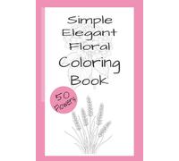 Simple Elegant Floral Coloring Book: Unwind, recharge and spark your creativity with this simple elegant floral coloring book. You'll enjoy hours of screen free enjoyment. Also makes a wonderful gift.