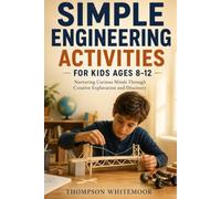 Simple Engineering Activities for Kids Ages (8-12): Nurturing Curious Minds Through Creative Exploration and Discovery