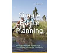 Simple Estate Planning Organizer: A Step-by-Step Guide to Organizing Your Affairs and Protecting Your Family