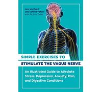 Simple Exercises to Stimulate the Vagus Nerve : An Illustrated Guide to Alleviate Stress, Depression, Anxiety, Pain, and Digestive Conditions