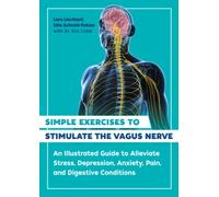 Simple Exercises to Stimulate the Vagus Nerve : An Illustrated Guide to Alleviate Stress, Depression, Anxiety, Pain, and Digestive Conditions