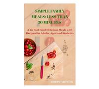 SIMPLE FAMILY MEALS: LESS THAN 30 MINUTES: A 20 Fast Food Delicious Meals with Recipes for Adults, Aged and Students
