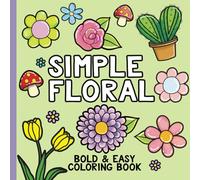 Simple Floral Coloring Book Bold and Easy : Flowers Plants Botanicals: 35+ Designs For Adults, Seniors, Kids & Toddlers Relaxing large Print For Young & Old (Simple Coloring Books)