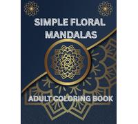 Simple Floral Mandalas: A Relaxing Coloring Book with Beautiful Flower Mandalas for Stress Relief, Mindfulness, and Creativity