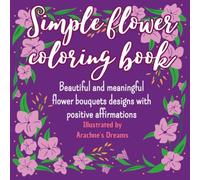 Simple Flower Coloring Book: Beautiful and meaningful flower bouquets designs with positive affirmations