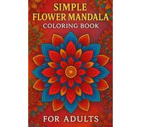 Simple Flower Mandala Coloring Book for Adults: A Bold & Easy Coloring Book with Stress-Relieving Floral Designs (The Ultimate Mandala Coloring Book Collection)