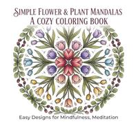 Simple Flower & Plant Mandalas A Cozy Coloring Book: Easy Designs for Mindfulness, Meditation