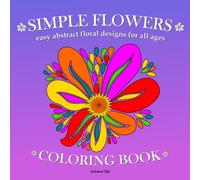 Simple Flowers Coloring Book: Easy Abstract Floral Designs For All Ages